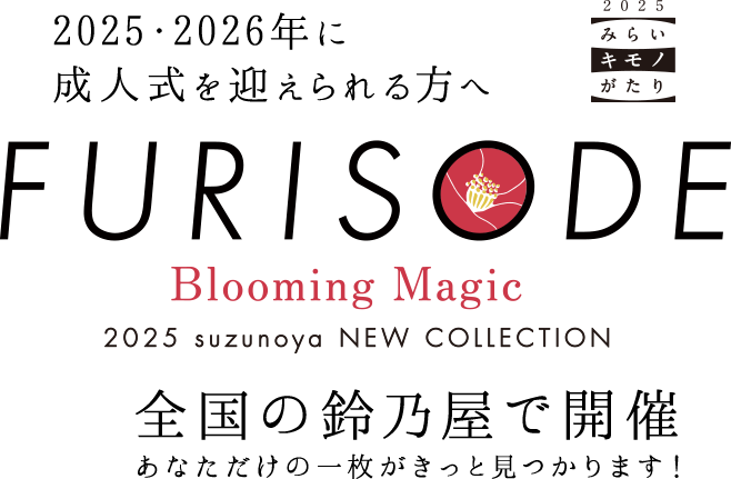 2024・2025・2026年に成人式を迎えられる方へ FURISODE Blooming Magic 2025 SUZUNOYA NEW COLLECTION  全国の鈴乃屋で開催 あなただけの一枚がきっと見つかります