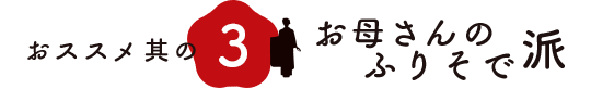 おススメ其の3 - お母さんのふりそで派