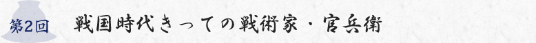 第2回　戦国時代きっての戦術家・官兵衛