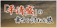 「平清盛」の舞台を訪ねる旅